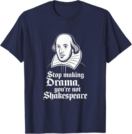 Stop Making Drama You're Not Shakespeare T-Shirt - T-Shirt | Navy