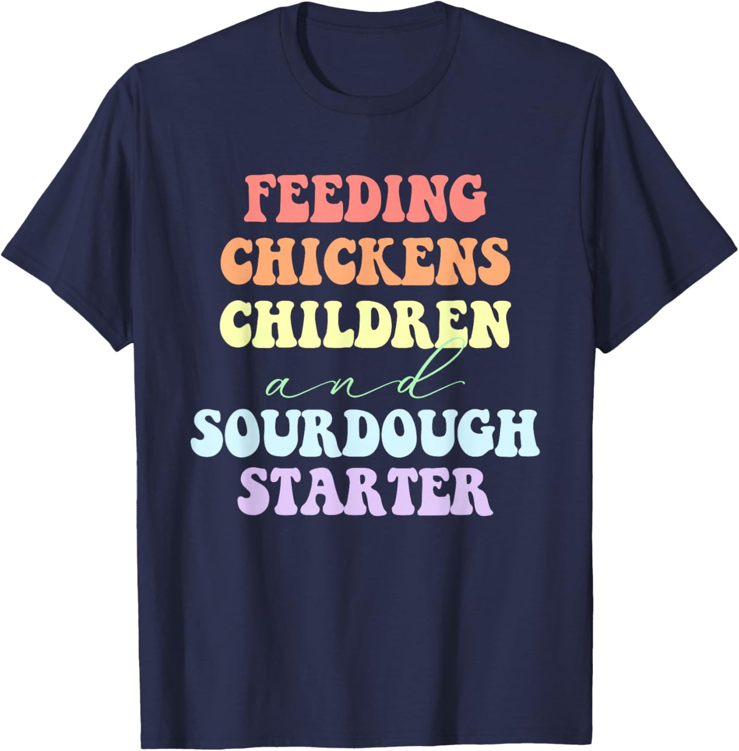 Funny Feeding Chickens Children And Sourdough Starter T-Shirt - T-Shirt | Navy