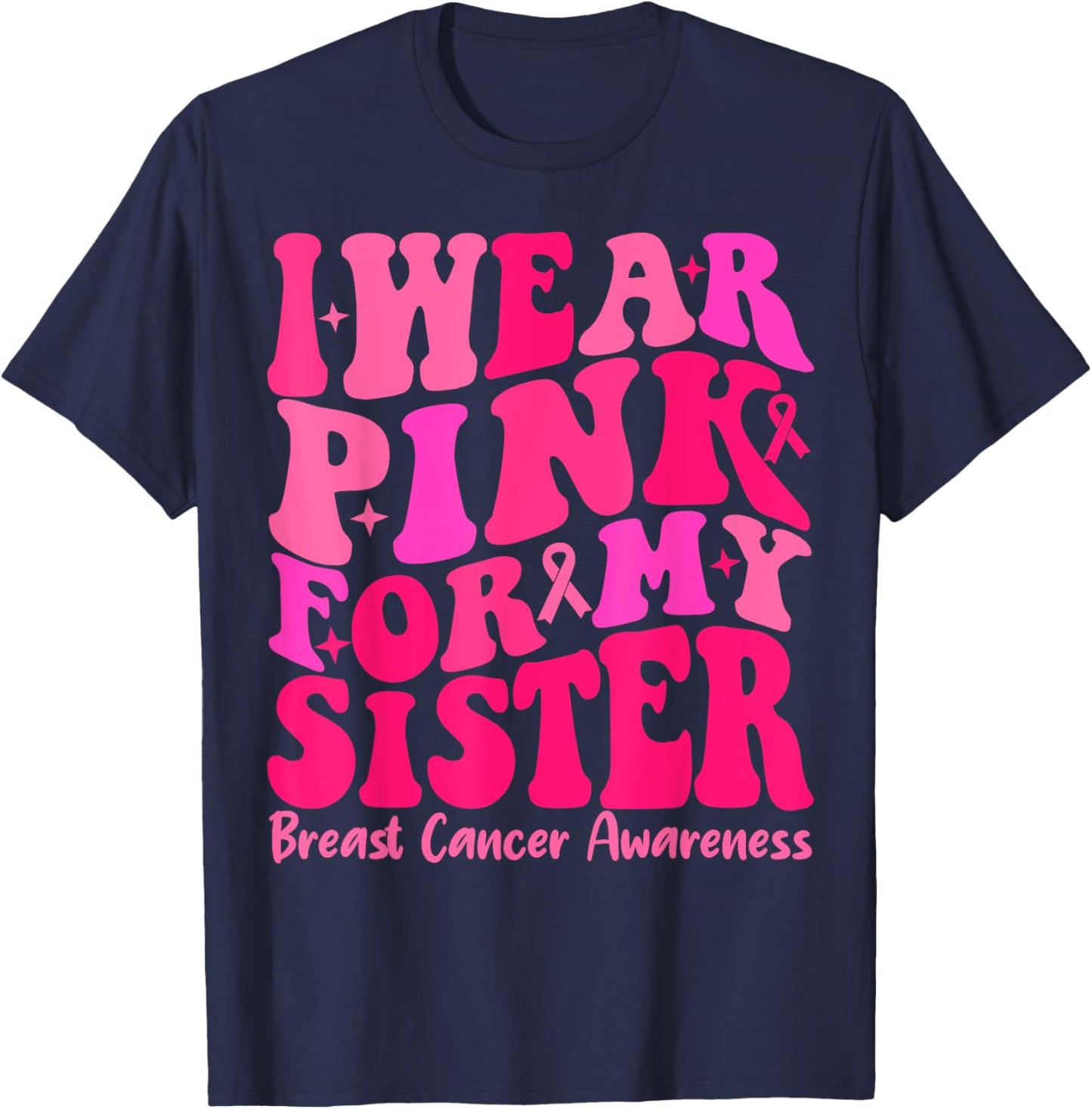 I Wear Pink For My Sister Ribbon Breast Cancer Squad Support T-Shirt - T-Shirt | Navy