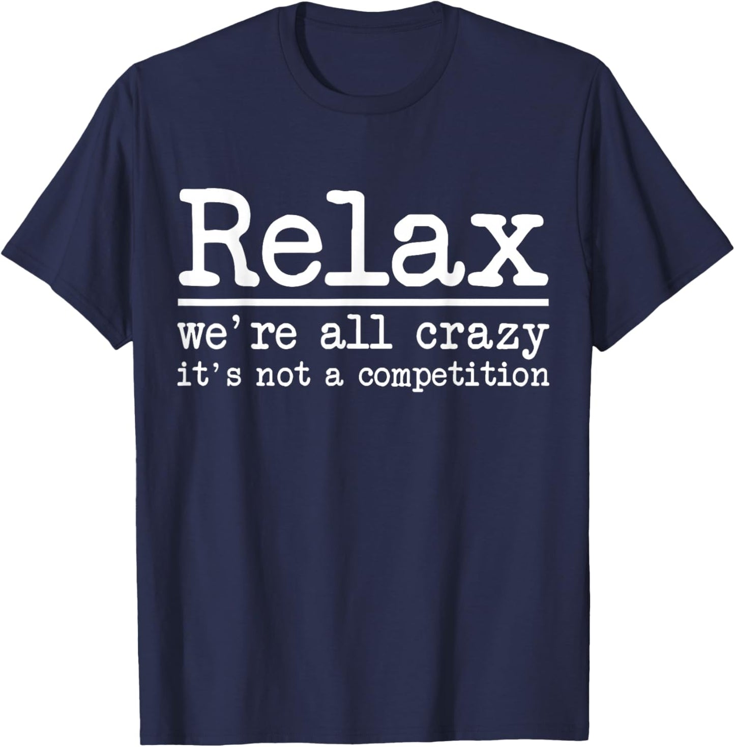 Relax We're All Crazy It's Not A Competition Funny Men Women T-Shirt - T-Shirt | Navy