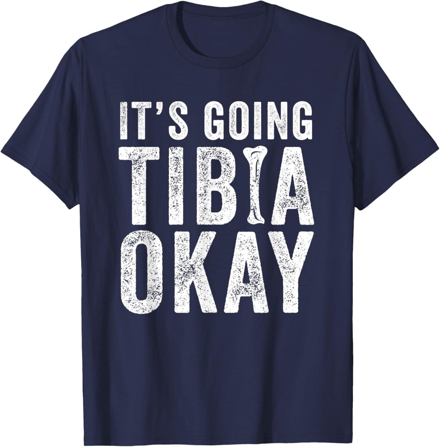It’s Going Tibia Okay Tibia Surgery Recovery T-Shirt - T-Shirt | Navy