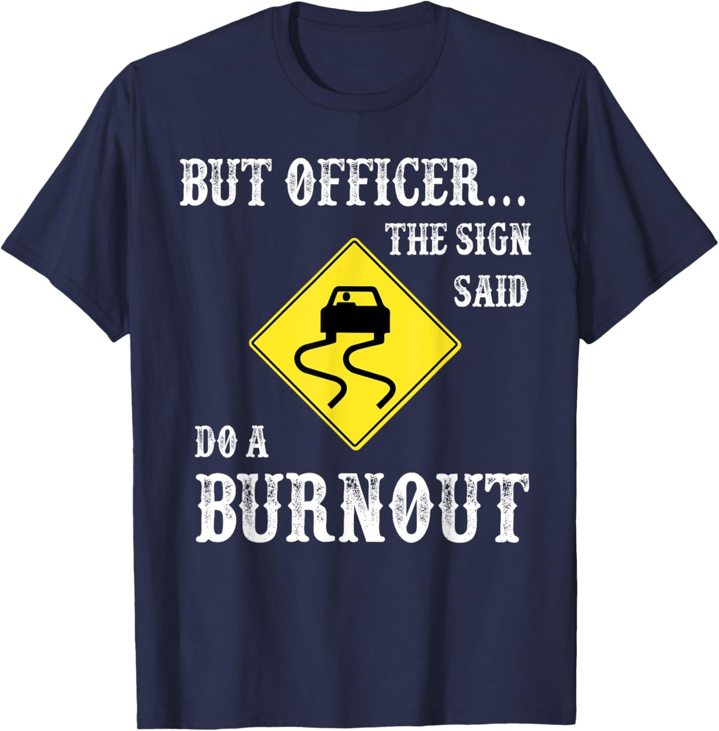 But Officer The Sign Said Do A Burnout T-Shirt - T-Shirt | Navy