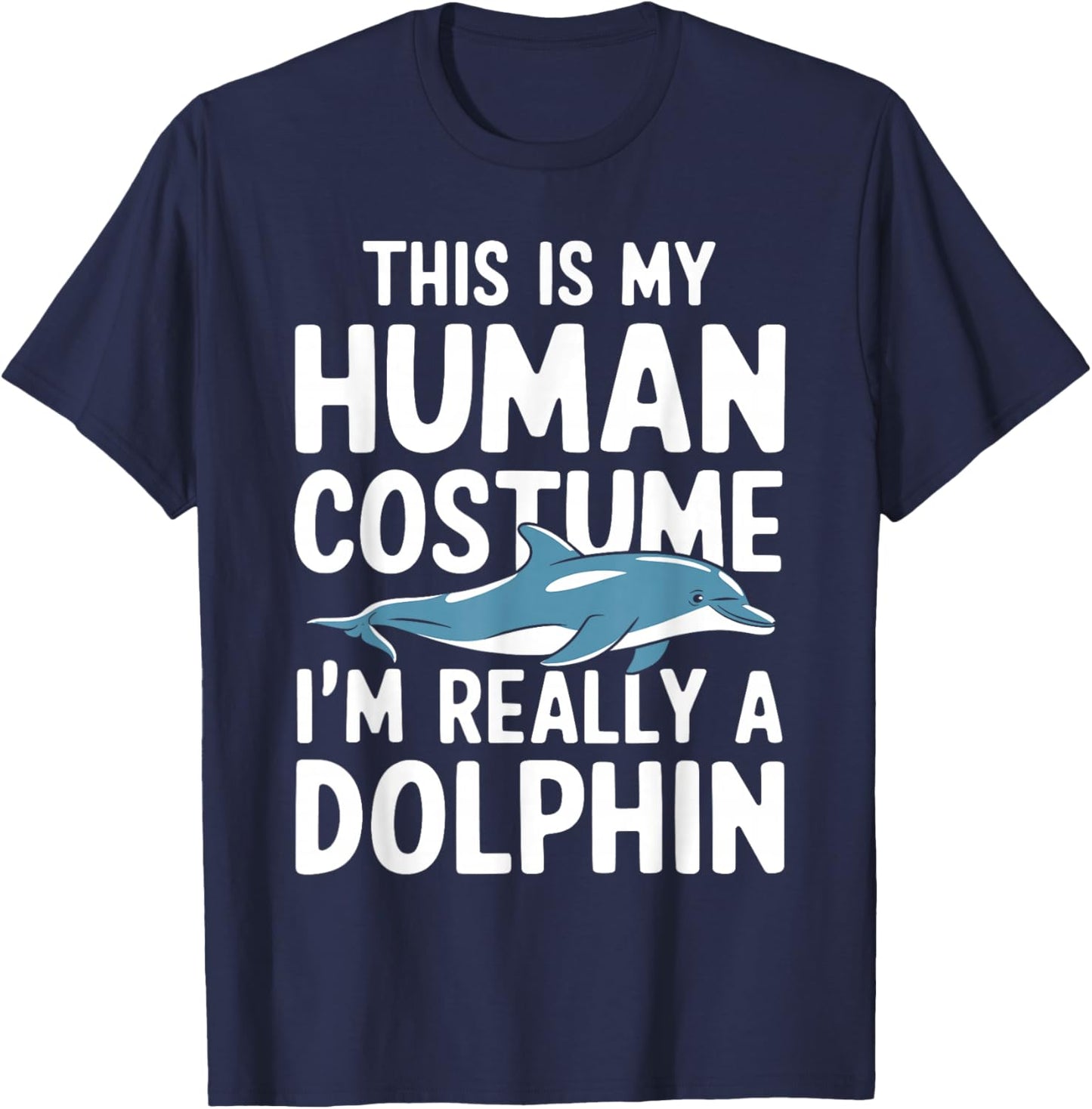 This Is My Human Costume I'm Really A Dolphin Halloween T-Shirt - T-Shirt | Navy