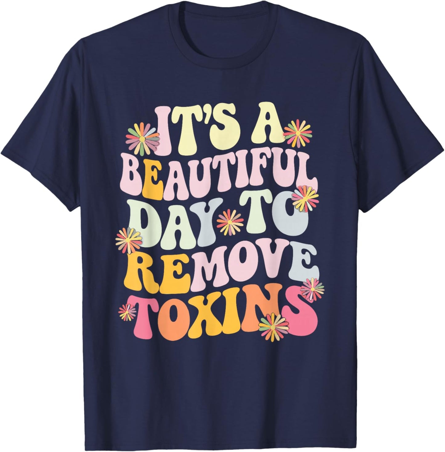 It's A Beautiful Day To Remove Toxins T-Shirt - T-Shirt | Navy