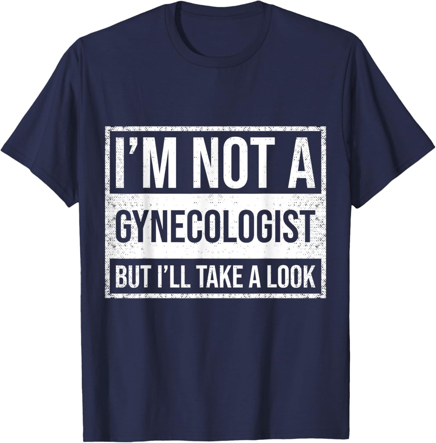 I'm Not A Gynecologist But I'll Take A Look T-Shirt - T-Shirt | Navy