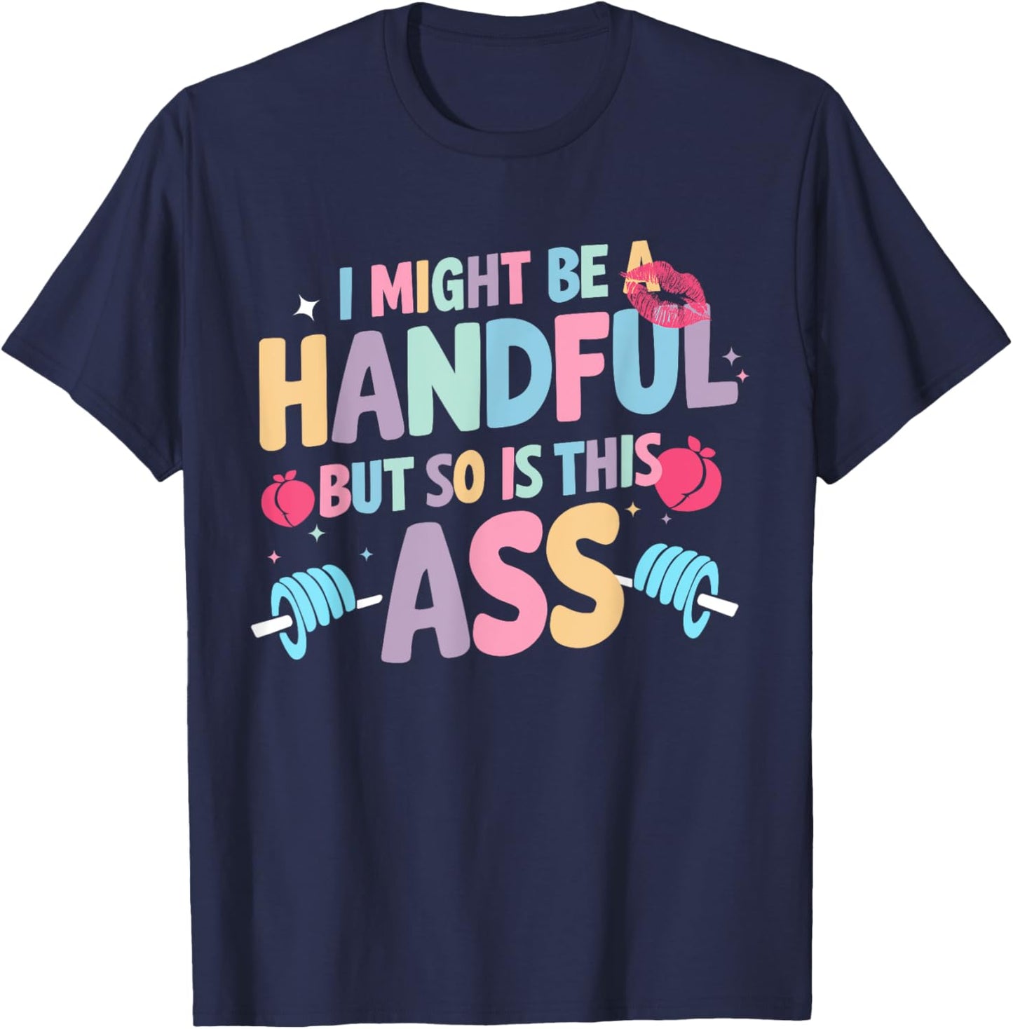 I Might Be A Handful But So Is This Ass Workout Gym Quote T-Shirt - T-Shirt | Navy