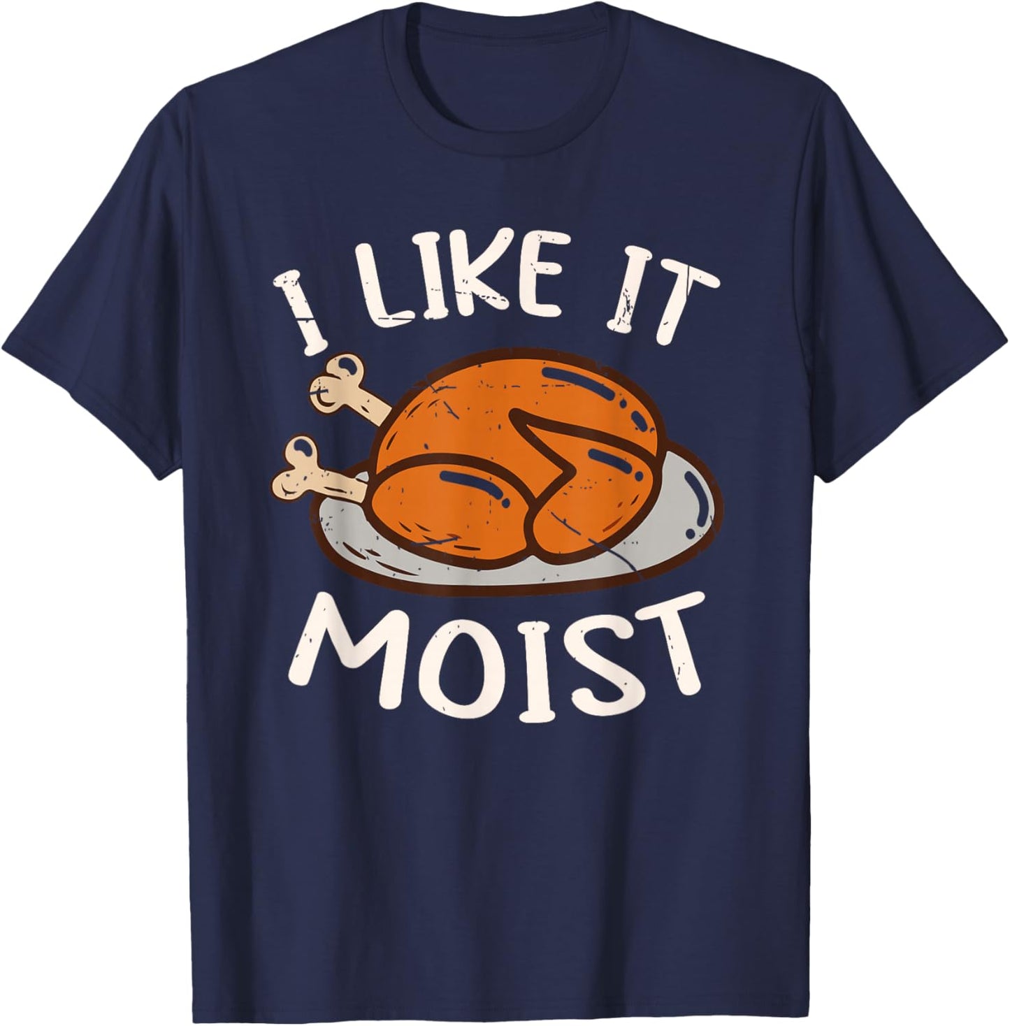Friendsgiving I Like It Moist Turkey Funny Thanksgiving Day T-Shirt - T-Shirt | Navy