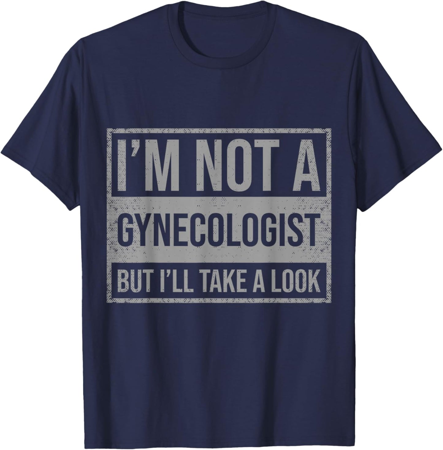 I'm Not A Gynecologist But I'll Take A Look T-Shirt - T-Shirt | Navy