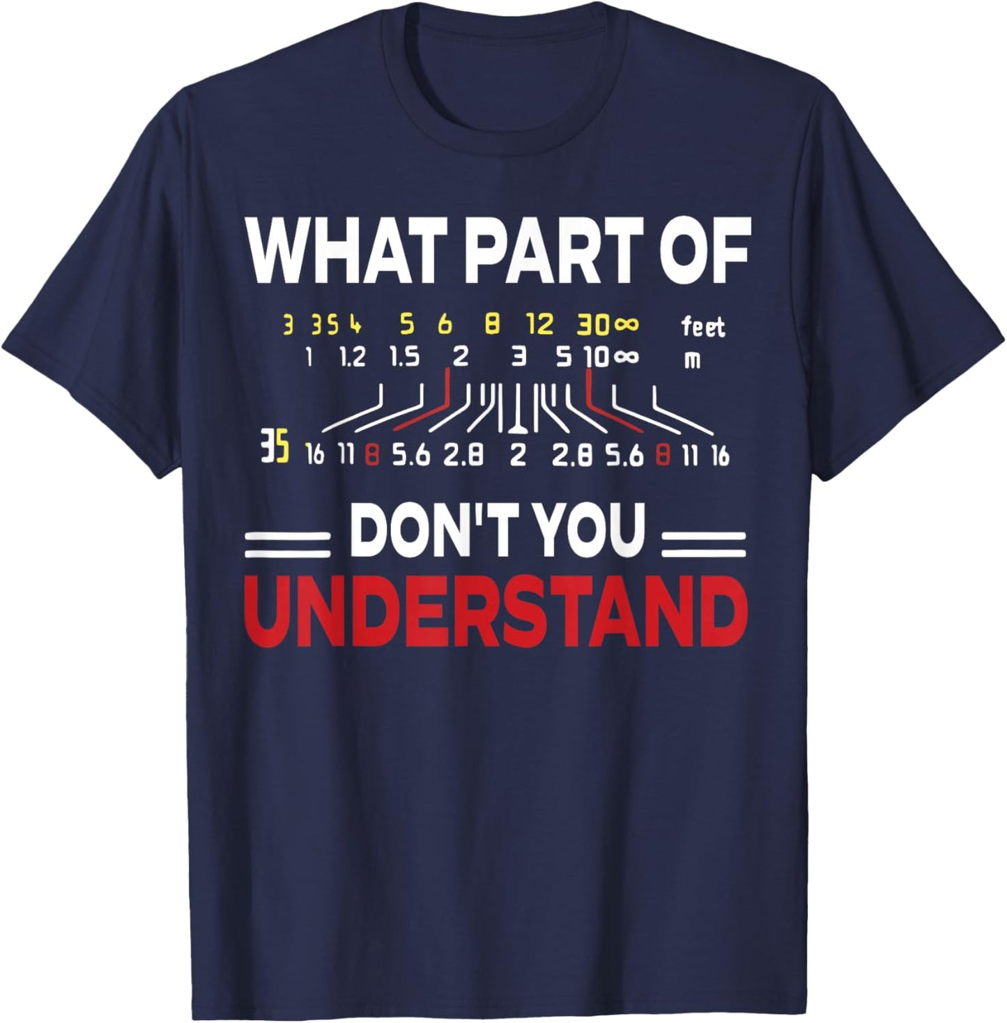 Photographer What Part Don't You Understand Camera Settings T-Shirt - T-Shirt | Navy