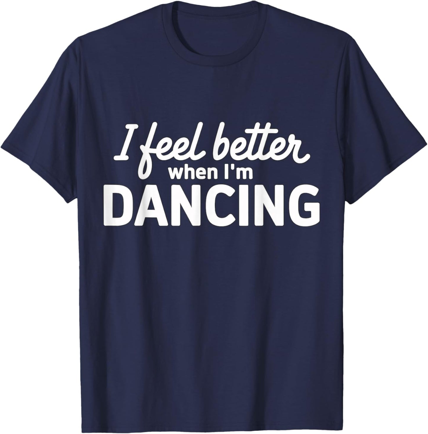 I feel better when I'm dancing T-Shirt - T-Shirt | Navy