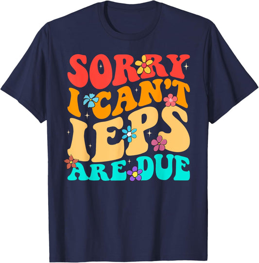 Sorry I Can't IEPS Are Due Cute Elementary Teacher IEP T-Shirt - T-Shirt | Navy