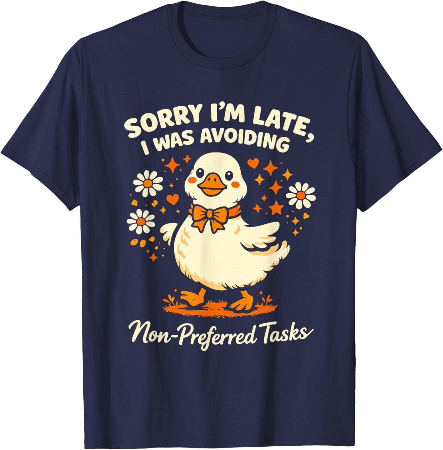 Sorry Im Late I was Avoiding Non-Preferred Tasks Silly Goose T-Shirt - T-Shirt | Navy