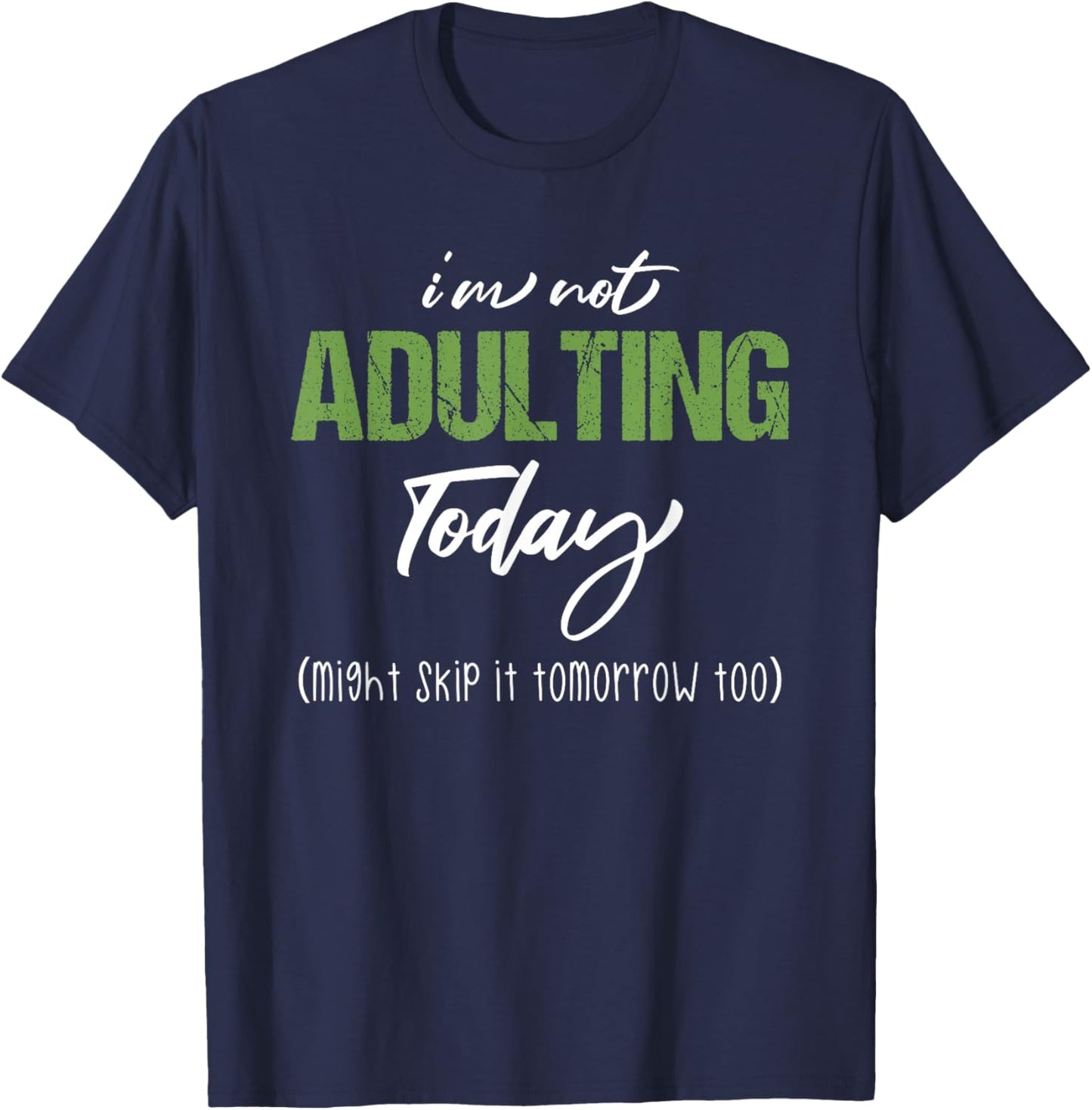 I'm Not Adulting Today Sarcastic Adulting Is Hard Teen Adult T-Shirt - T-Shirt | Navy