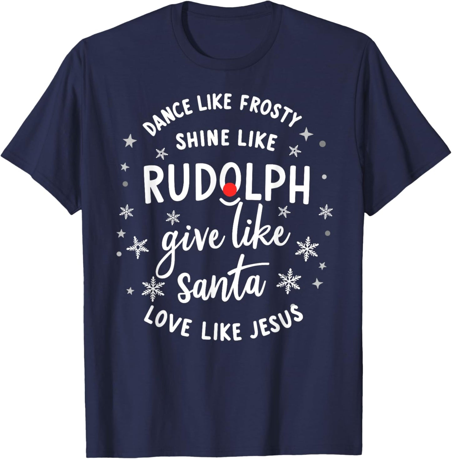 Dance Like Frosty Shine Rudolph Give Santa Love Like Jesus T-Shirt - T-Shirt | Navy