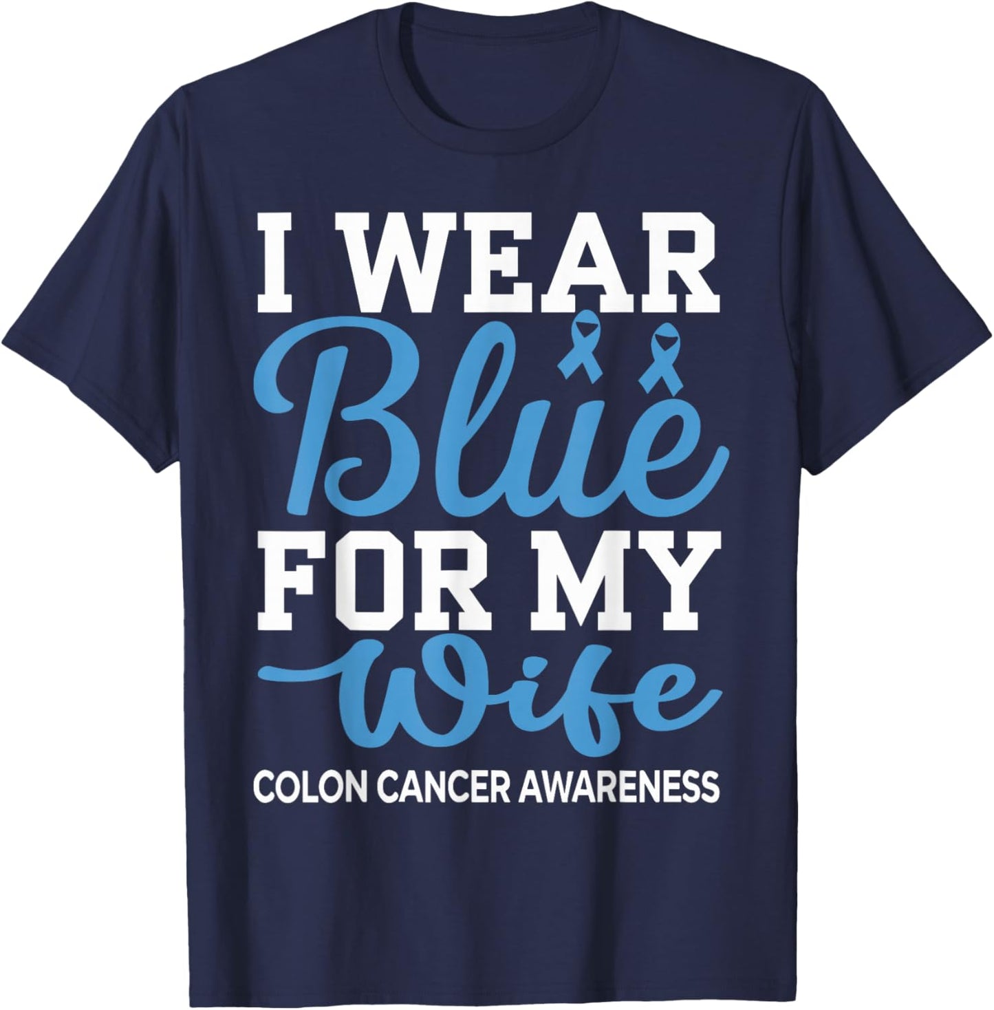 I Wear Blue For My Wife Colon Cancer Awareness Family T-Shirt - T-Shirt | Navy