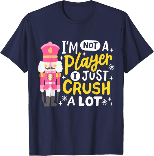 I'm Not A Player Just Crush A Lot Funny Nutcracker Christmas T-Shirt - T-Shirt | Navy