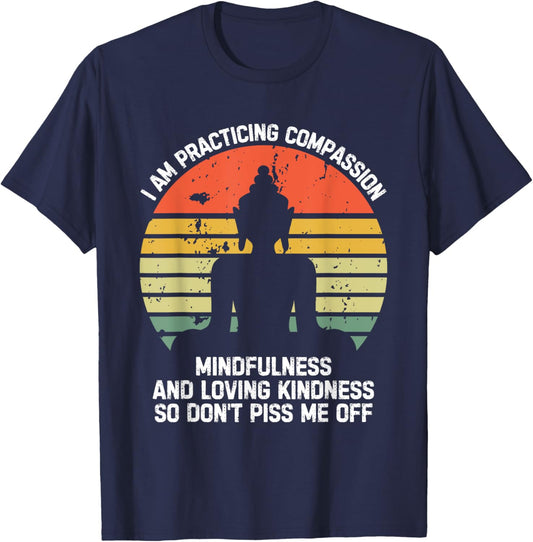 I am Practicing Mindfulness Compassion So Don't Piss Me Off T-Shirt - T-Shirt | Navy