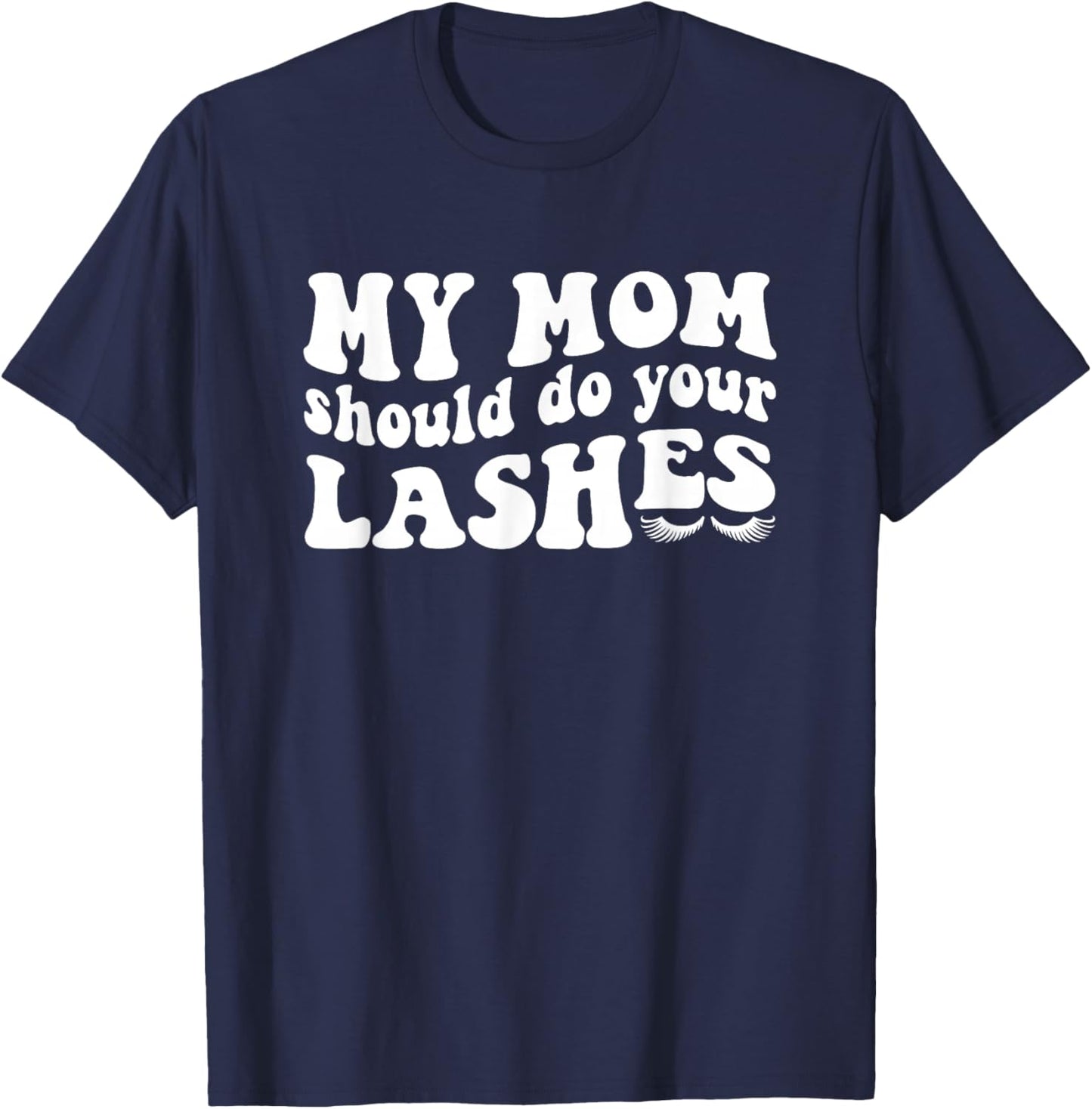 My Mom Should Do Your Lashes Lash Artist Lash Tech T-Shirt - T-Shirt | Navy