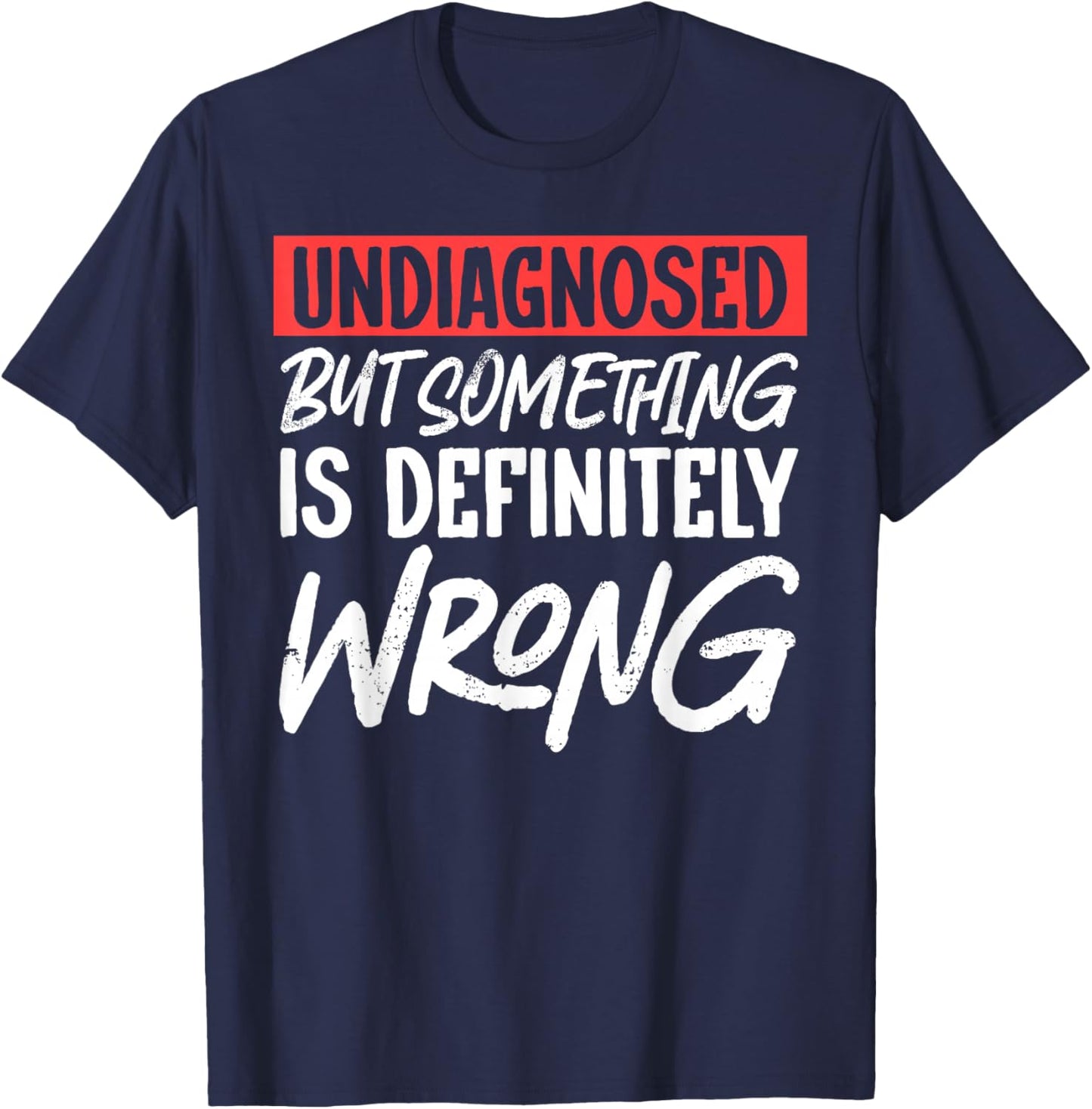 Undiagnosed But Something Is Definitely Wrong T-Shirt - T-Shirt | Navy