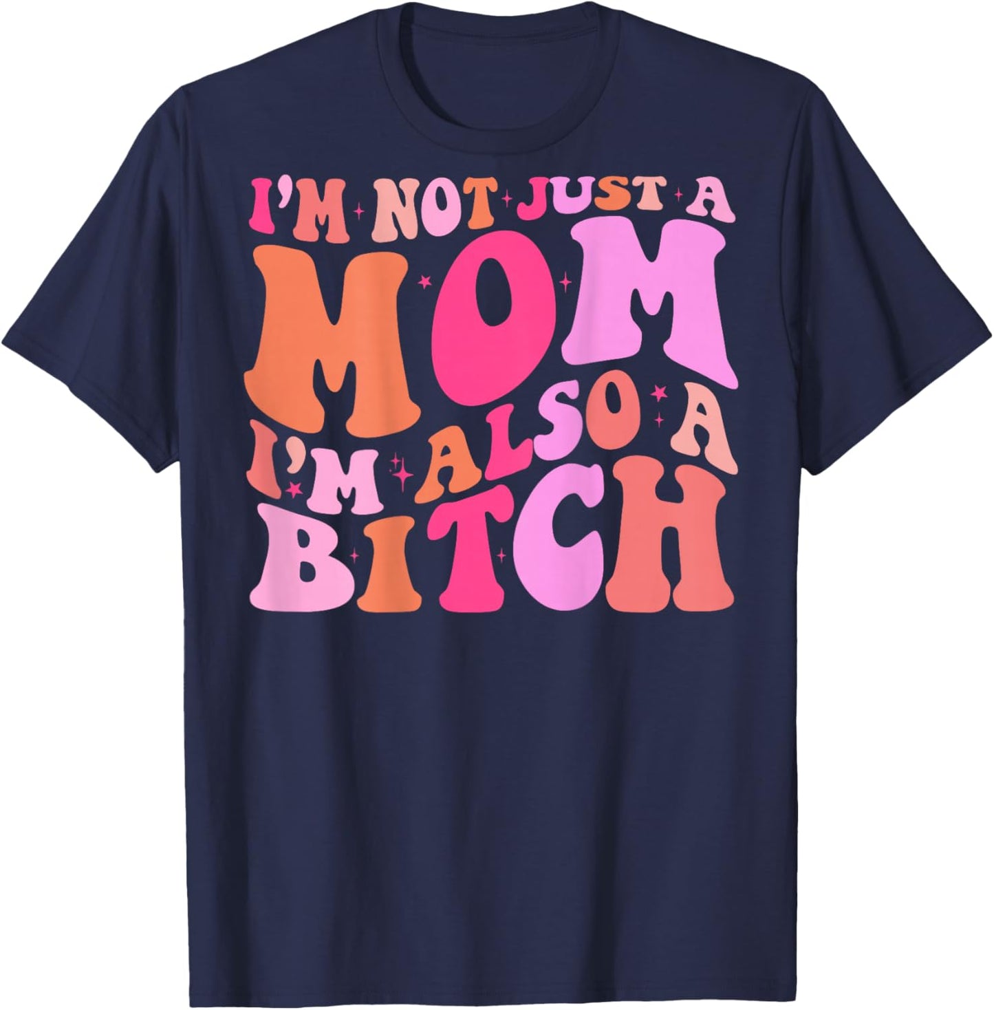 I'm Not Just A Mom I'm Also A Bitch (on back) T-Shirt - T-Shirt | Navy
