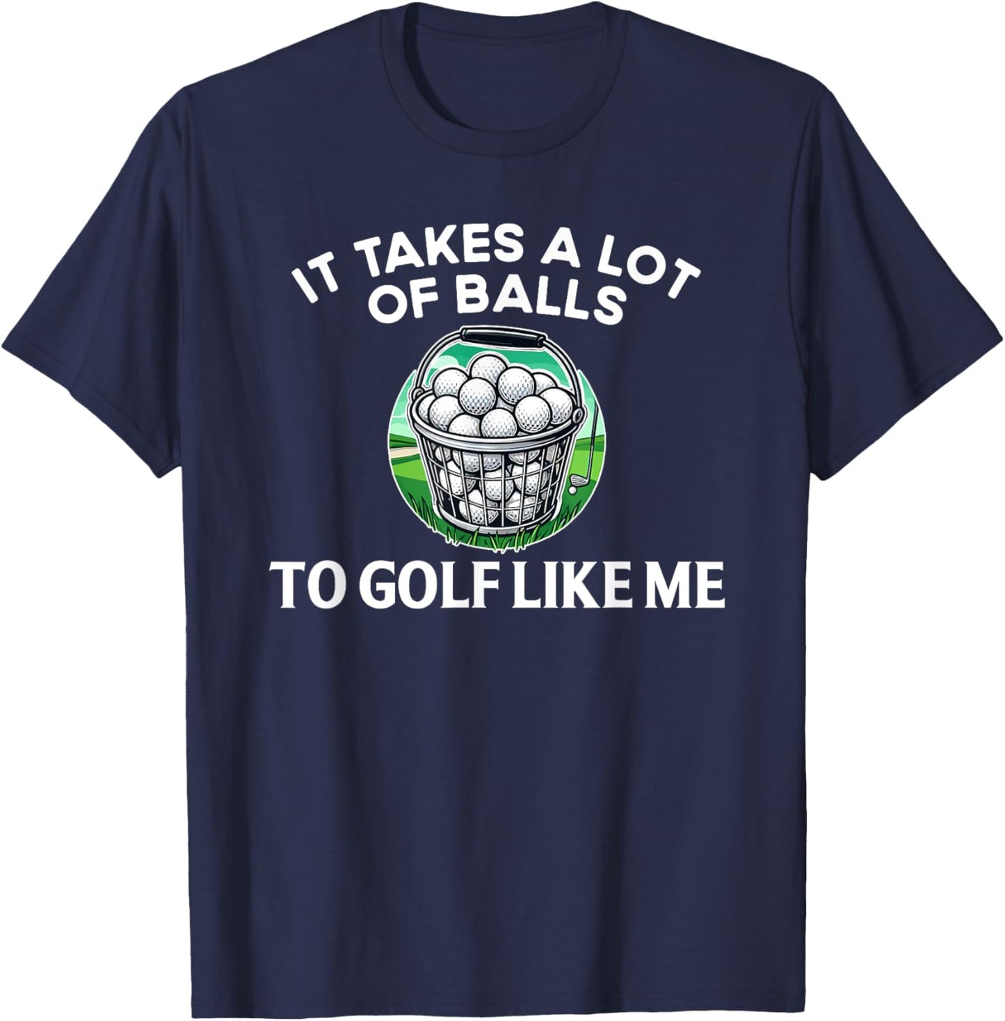 Golf Funny Golfer It Takes A lot of Balls to Golf Like Me T-Shirt - T-Shirt | Navy