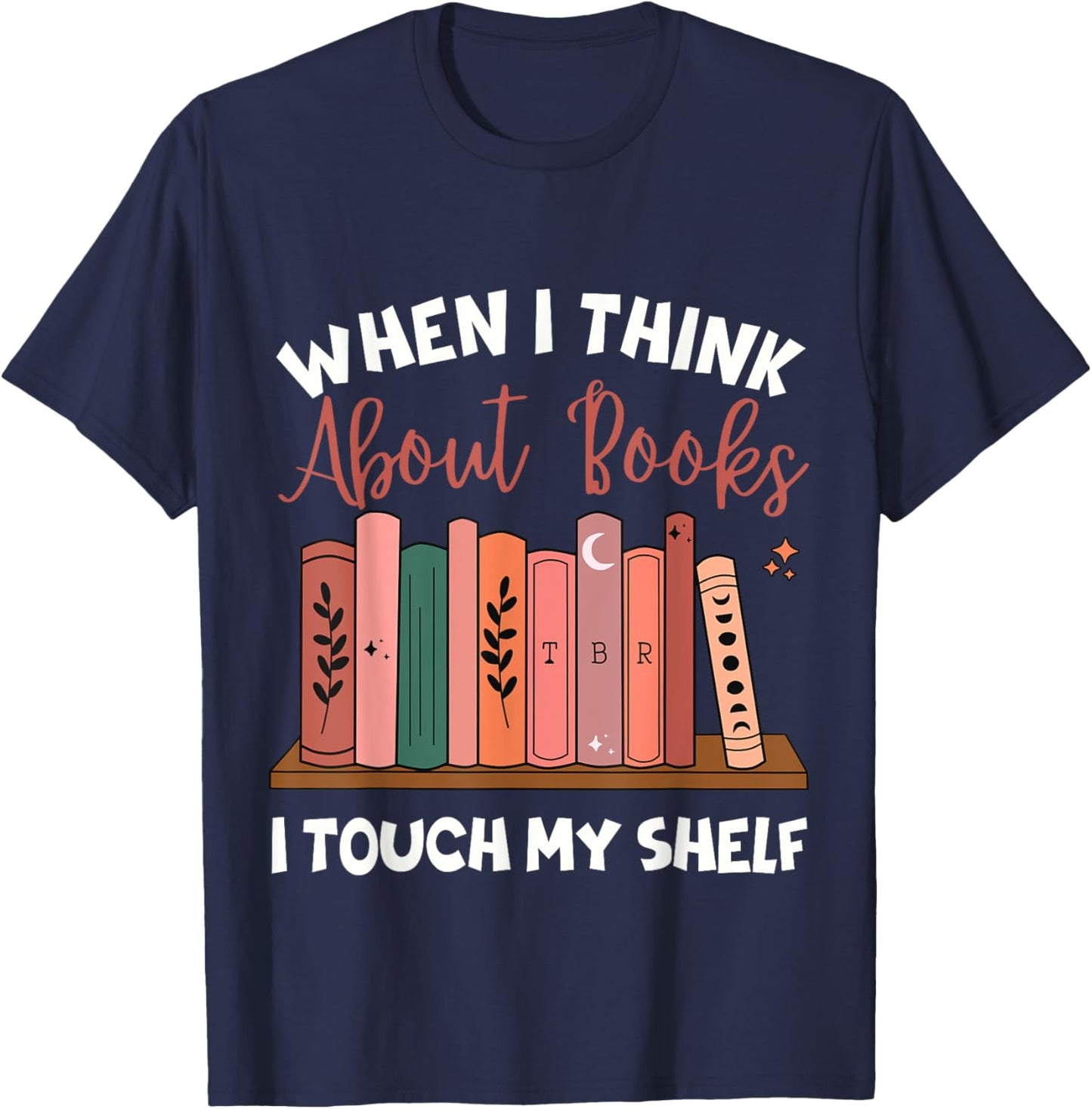 When I Think About Books I Touch My Shelf Bookworm Lovers T-Shirt - T-Shirt | Navy