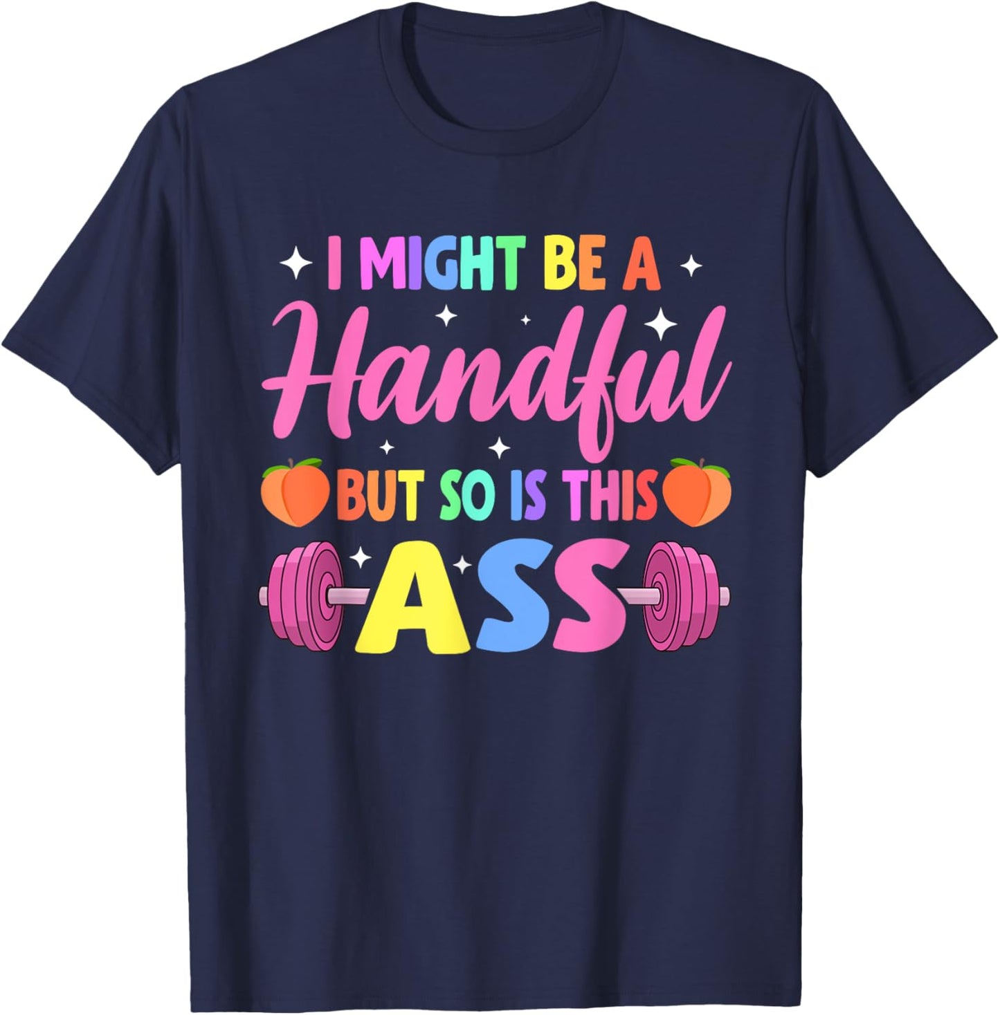 I Might Be A Handful But So Is This Ass Workout Gym Quote T-Shirt - T-Shirt | Navy