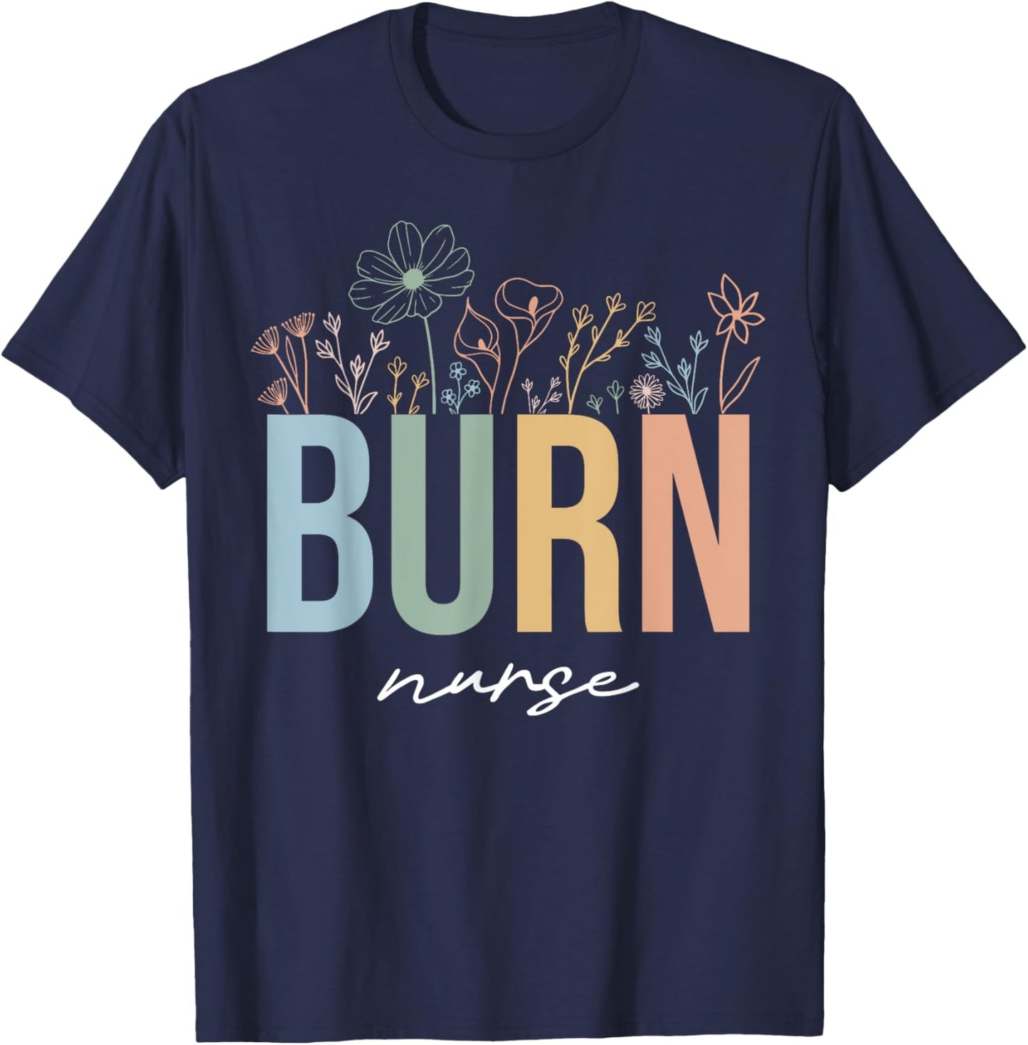 Burn ICU Unit Nursing Burn Nurses Burn Care Unit Wildflowers T-Shirt - T-Shirt | Navy