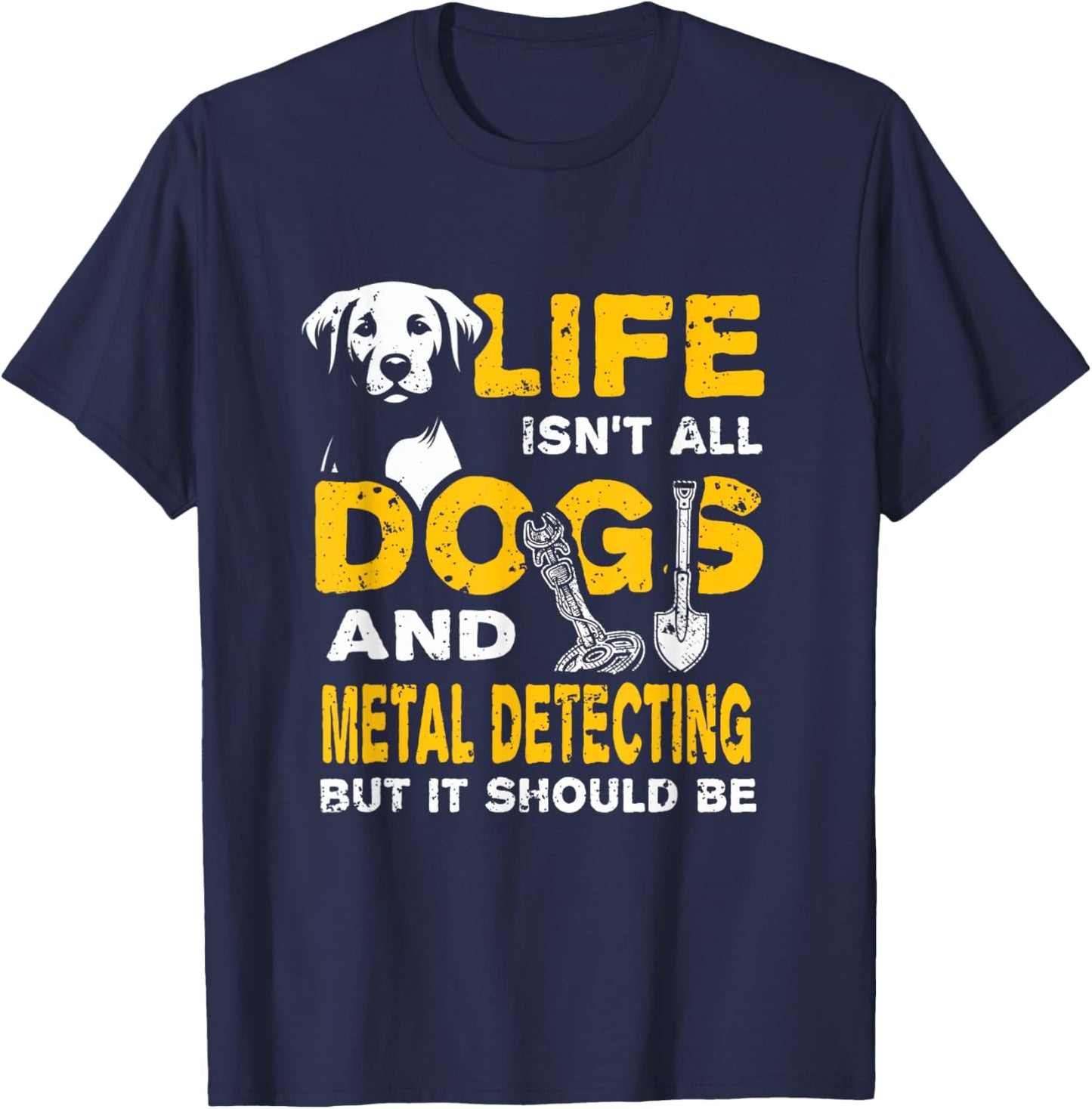 Funny Life Isn't All Dogs And Metal Detecting T-Shirt - T-Shirt | Navy