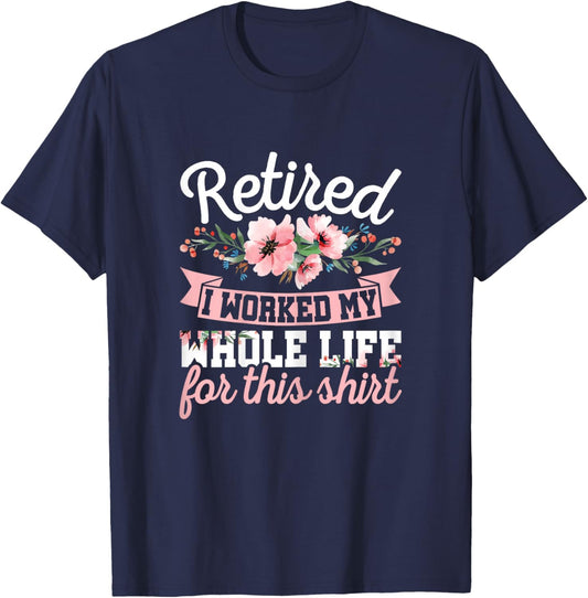 Retirement Women Retired I Worked My Whole Life for This T-Shirt - T-Shirt | Navy