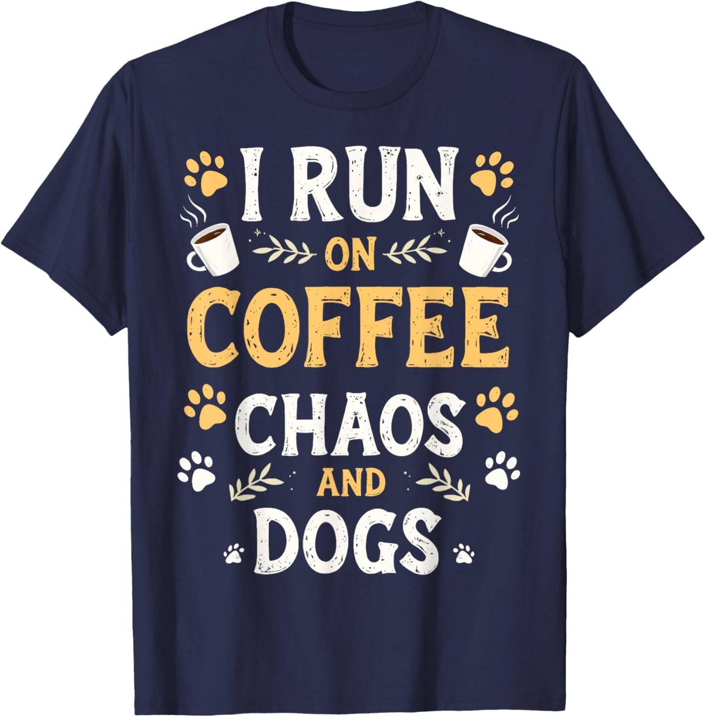 I Run On Coffee Chaos And Dogs Dog Lovers Dog Mom Coffee Dog T-Shirt - T-Shirt | Navy