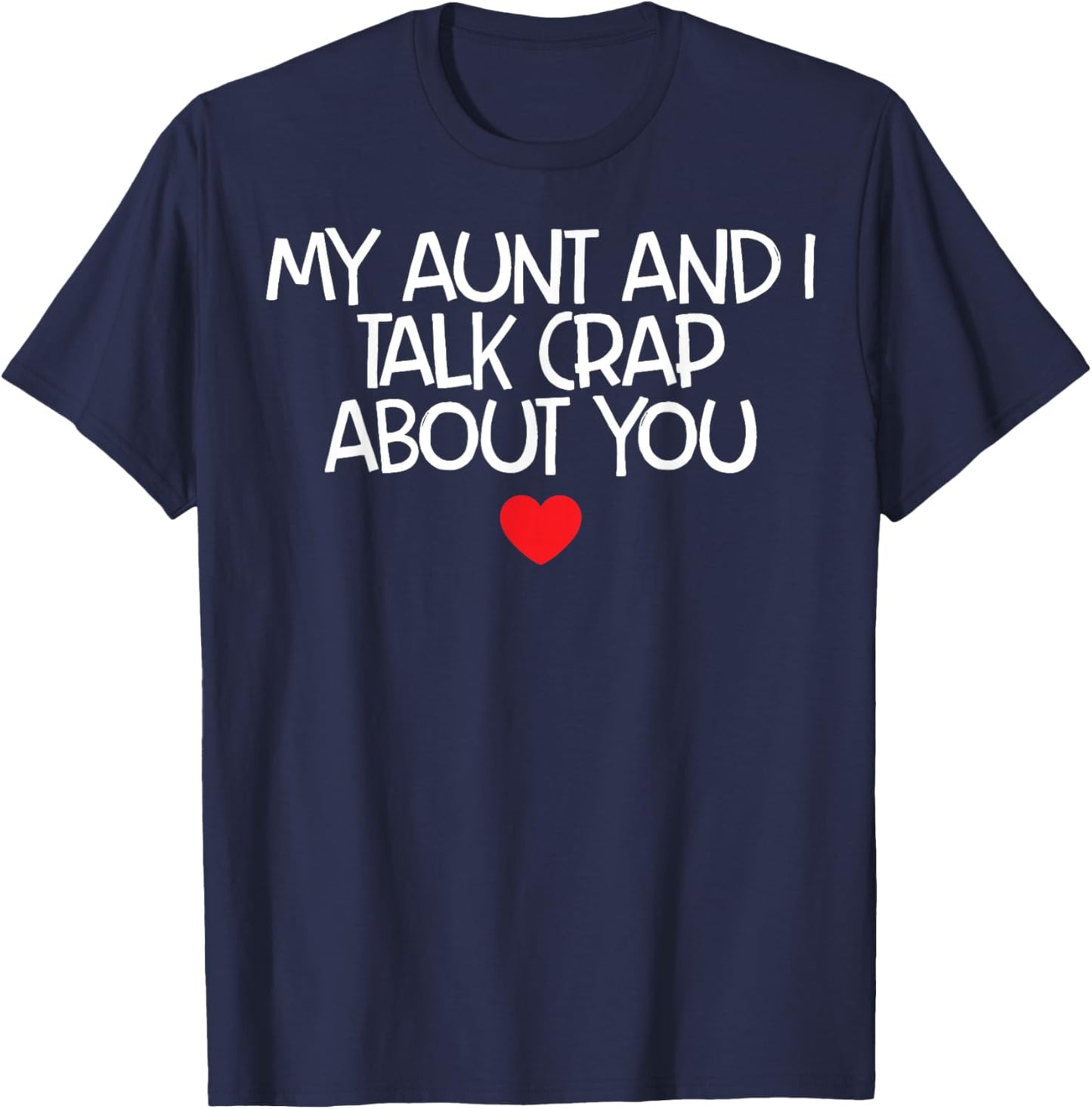 My Aunt And I Talk Crap About You T-Shirt - T-Shirt | Navy