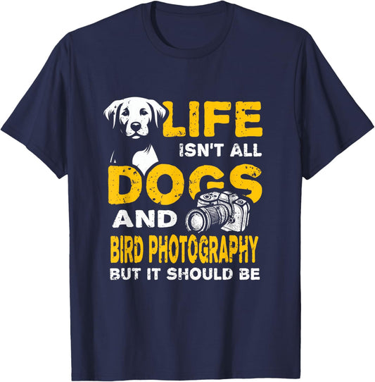 Funny Life Isn't All Dogs And Bird Photography T-Shirt - T-Shirt | Navy