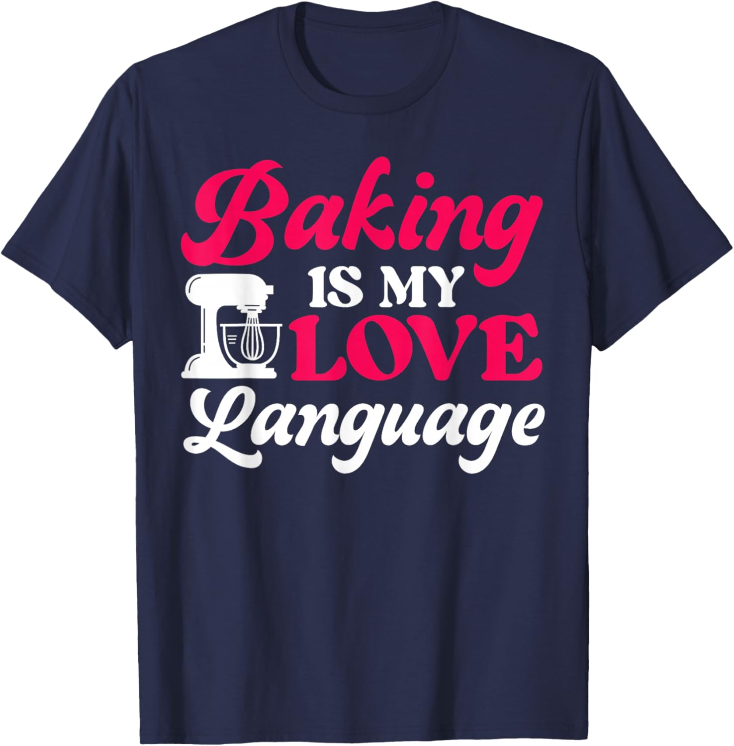 Bake Baking Baking Is My Love Language T-Shirt - T-Shirt | Navy