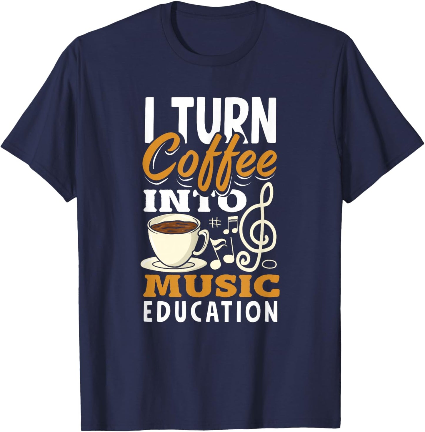 I Turn Coffee Into Music Education Funny Music Teacher T-Shirt - T-Shirt | Navy