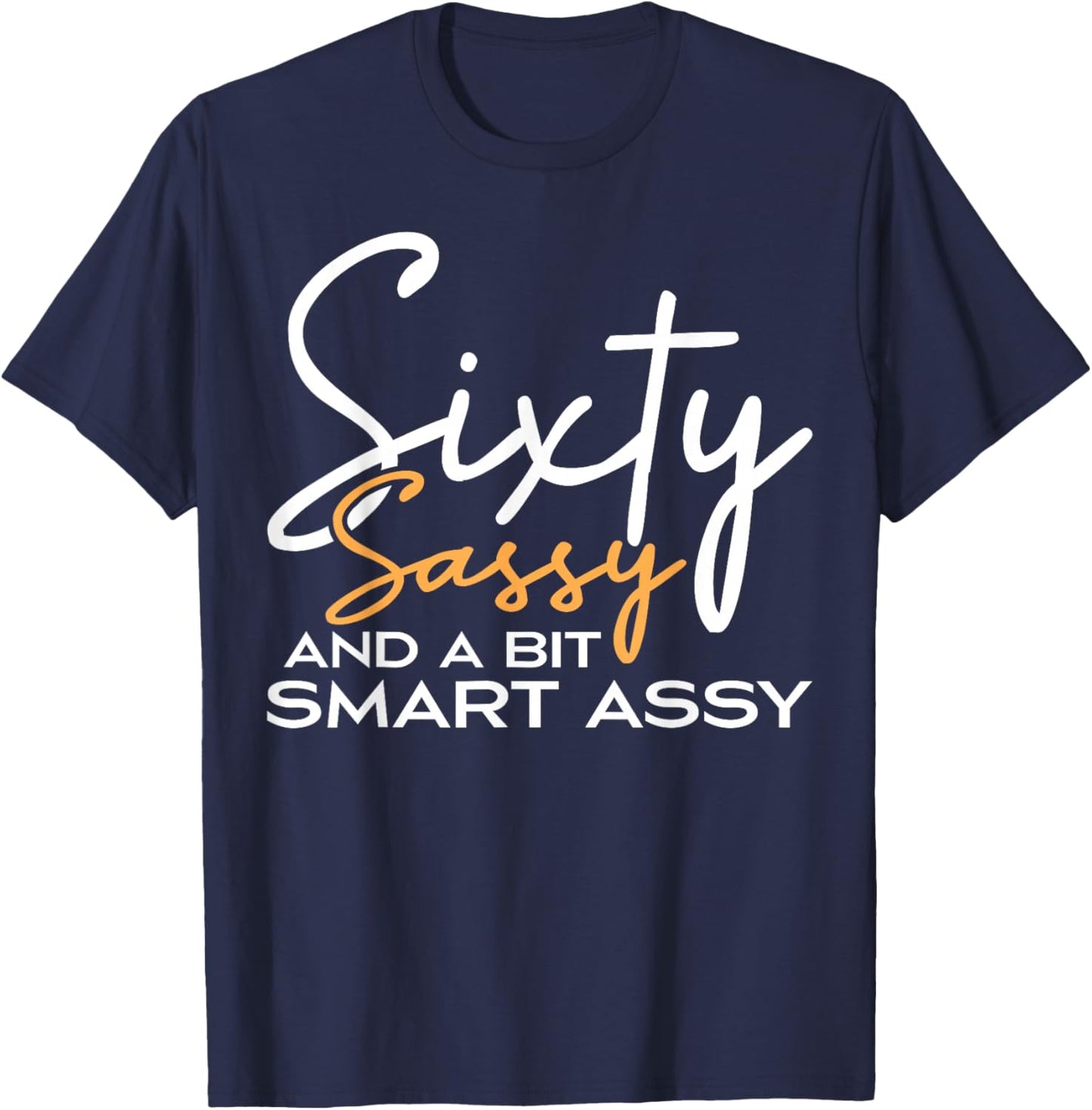 Sixty Sassy And A Bit Smart Assy 60th Birthday Funny T-Shirt - T-Shirt | Navy