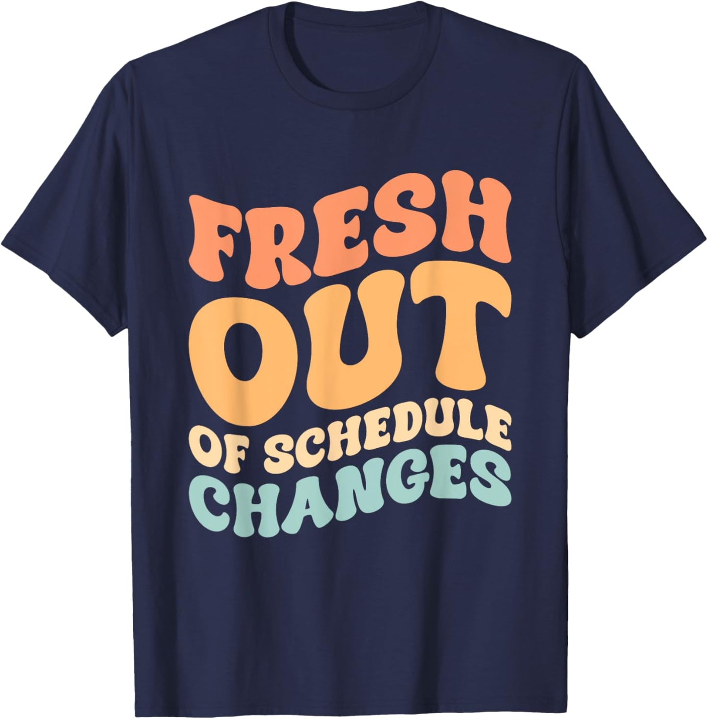 Fresh Out Of Schedule Changes T-Shirt - T-Shirt | Navy