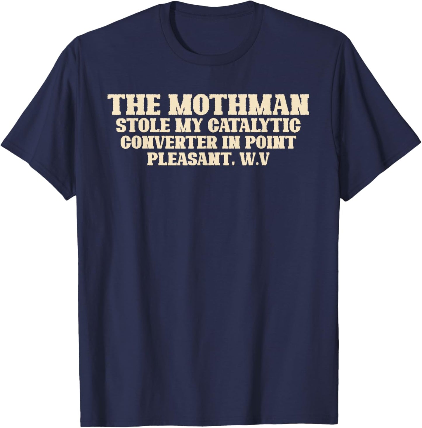 Mothman Stole My Catalytic Converter In Point Pleasant W.V. T-Shirt - T-Shirt | Navy