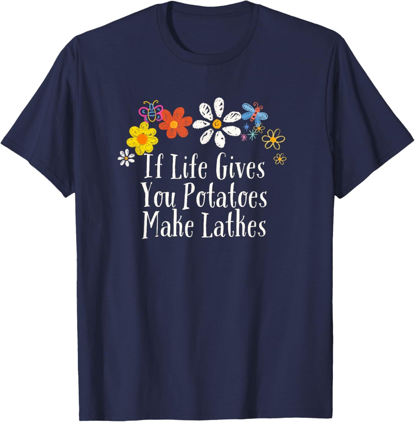 Flowers Him, If Life Gives You Potatoes Make Latkes T-Shirt - T-Shirt | Navy