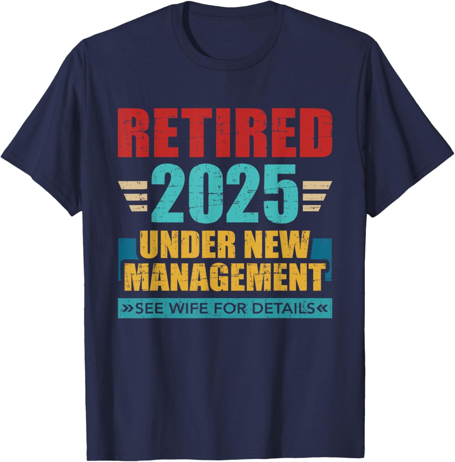Retired 2025 under new management see wife for details T-Shirt - T-Shirt | Navy