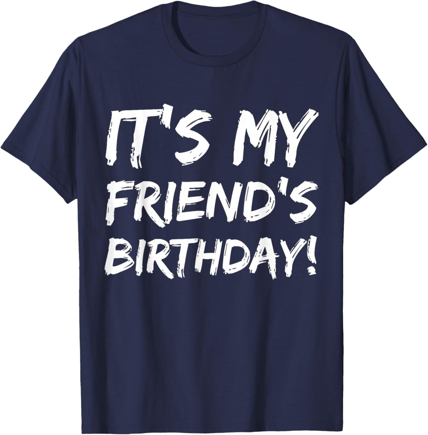It's My Friend's Birthday Funny Bday Joke Friend Buddy T-Shirt - T-Shirt | Navy