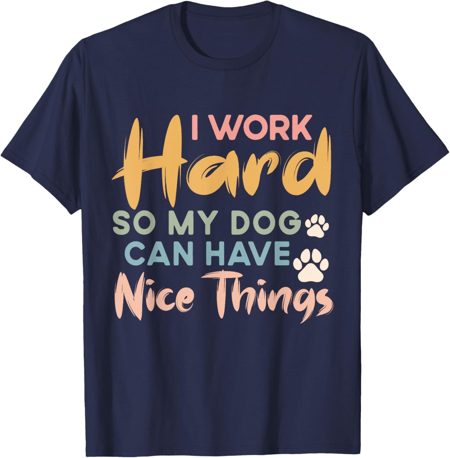 I Work Hard So My Dog Can Have Nice Things Funny Dog Women Kids T-Shirt - T-Shirt | Navy
