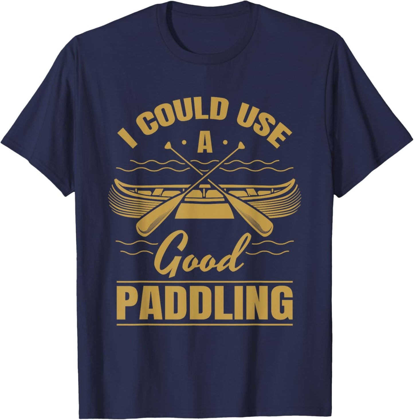 I Could Use A Good Paddling Funny Kayaking Canoeing Lovers T-Shirt - T-Shirt | Navy