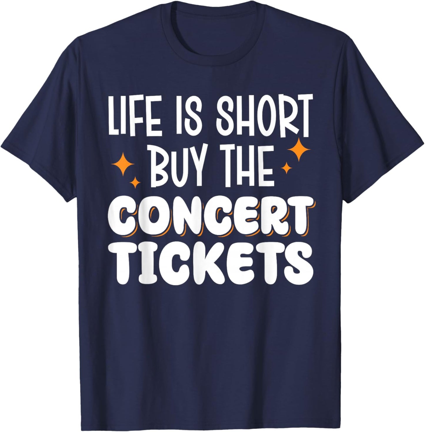 Life Is Short Buy The Concert Tickets T-Shirt - T-Shirt | Navy