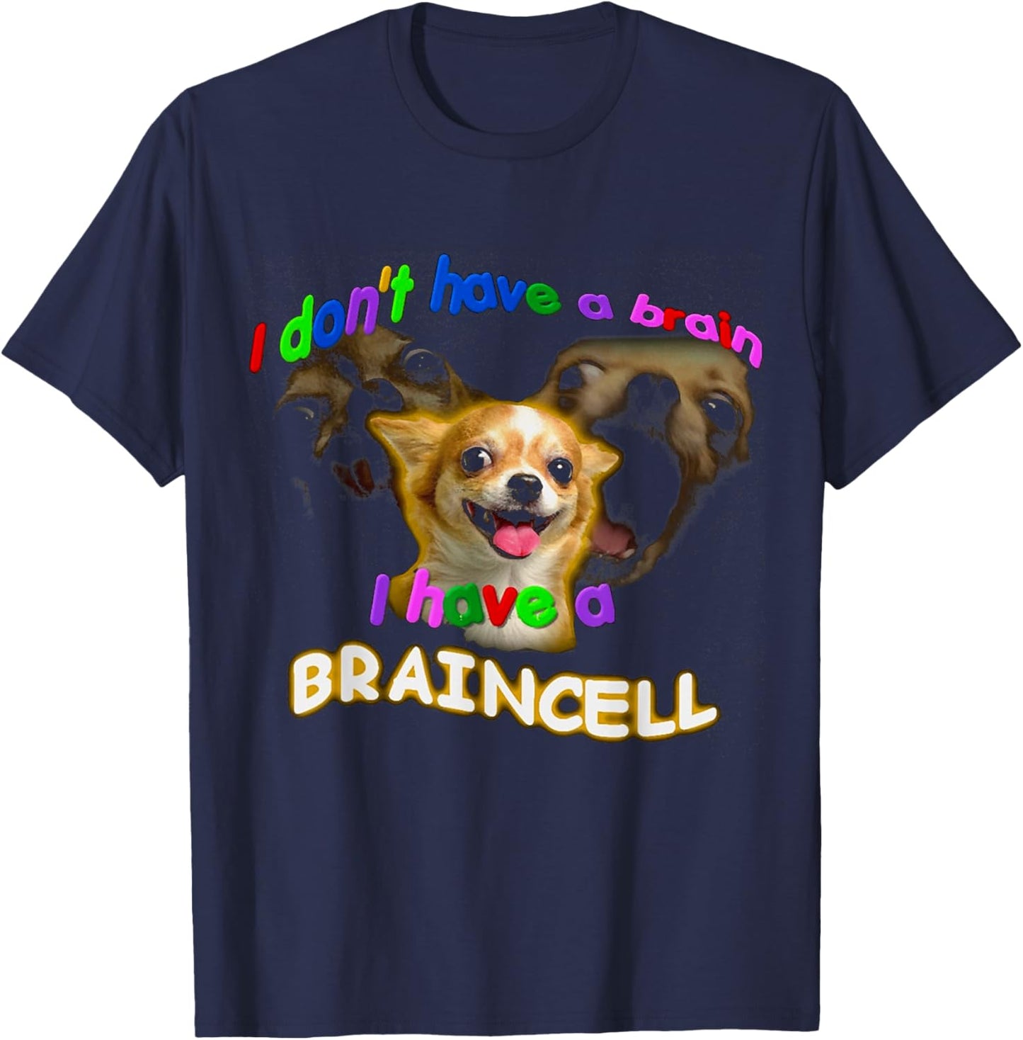 I Don't Have A Brain I Have A Braincell Dog Chihuahua FUNNY T-Shirt - T-Shirt | Navy