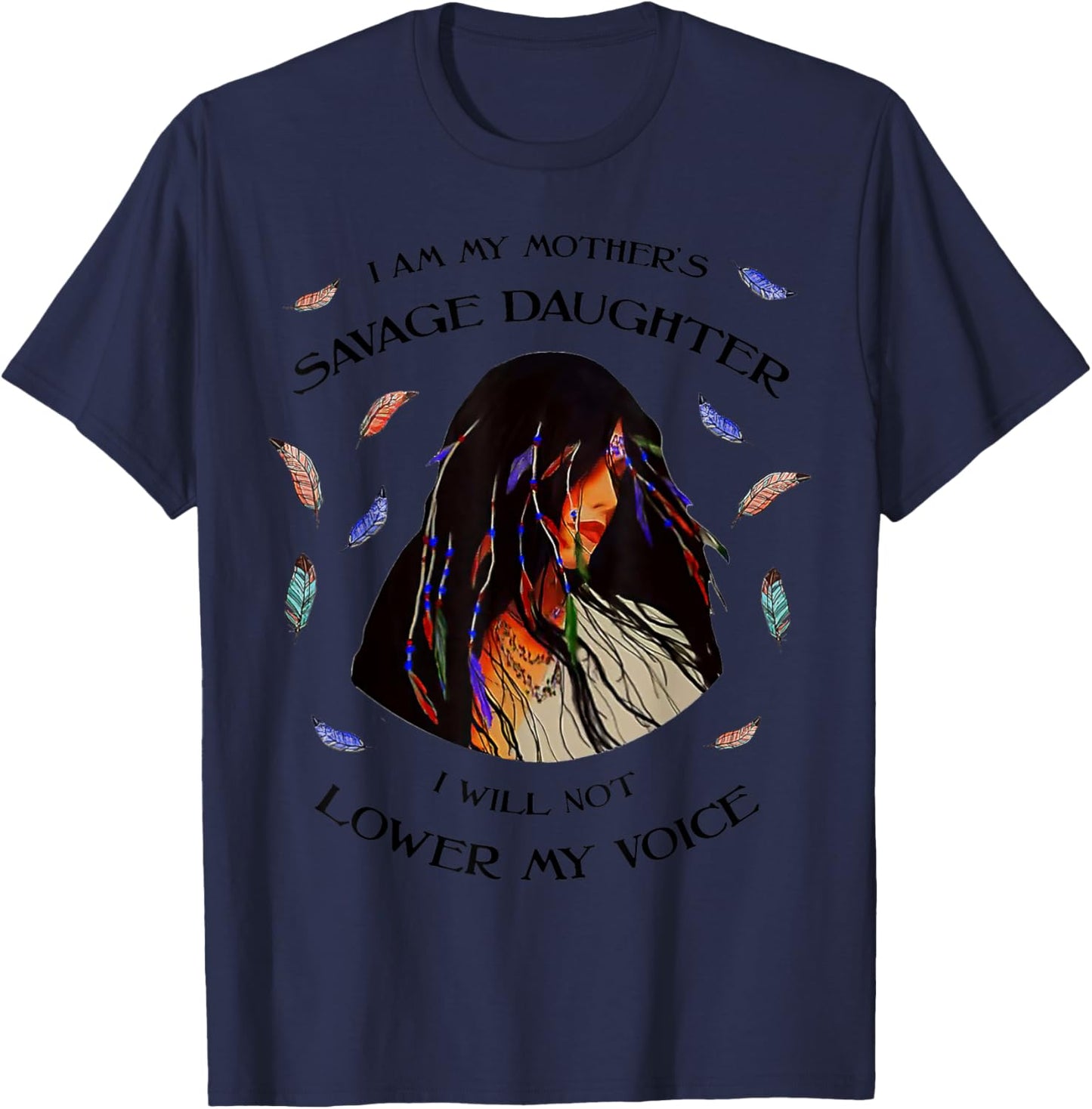 I Am My Mother s Savage Daughter, I Will Not Lower My Voice T-Shirt - T-Shirt | Navy