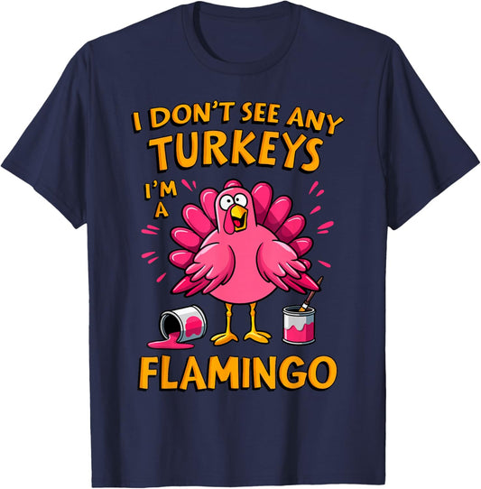 I Don't see any Turkey I'm a Flamingo Funny Thanksgiving T-Shirt - T-Shirt | Navy