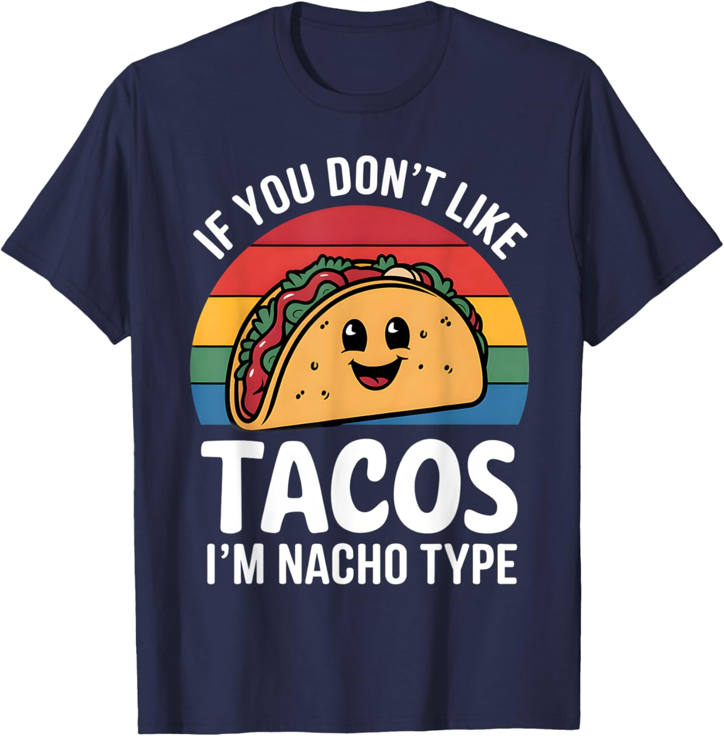 Funny If You Don't Like Tacos I'm Nacho Type Mexican Tacos T-Shirt - T-Shirt | Navy