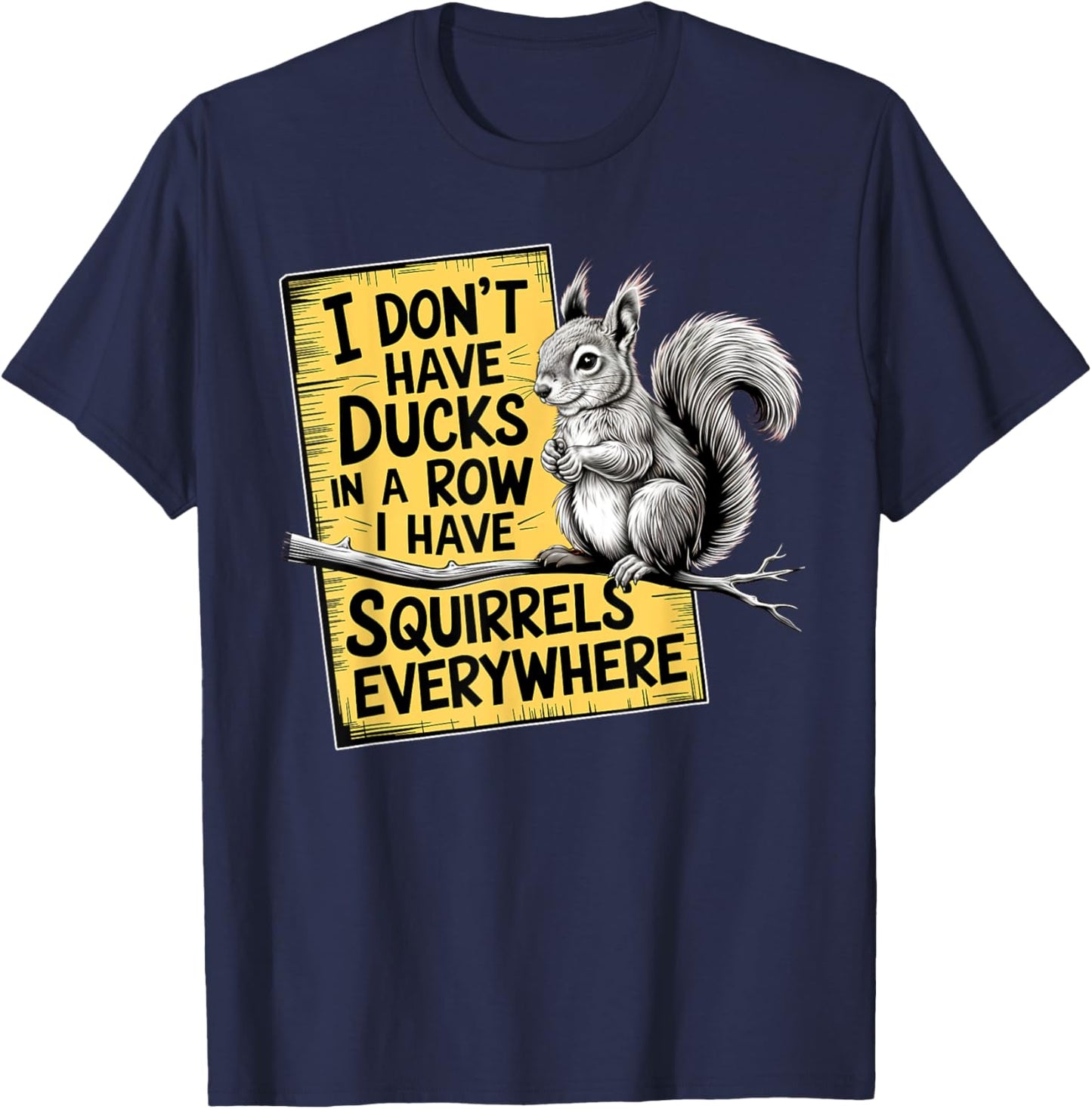 I Don't Have Ducks In A Row I have Squirrels Everywhere T-Shirt - T-Shirt | Navy