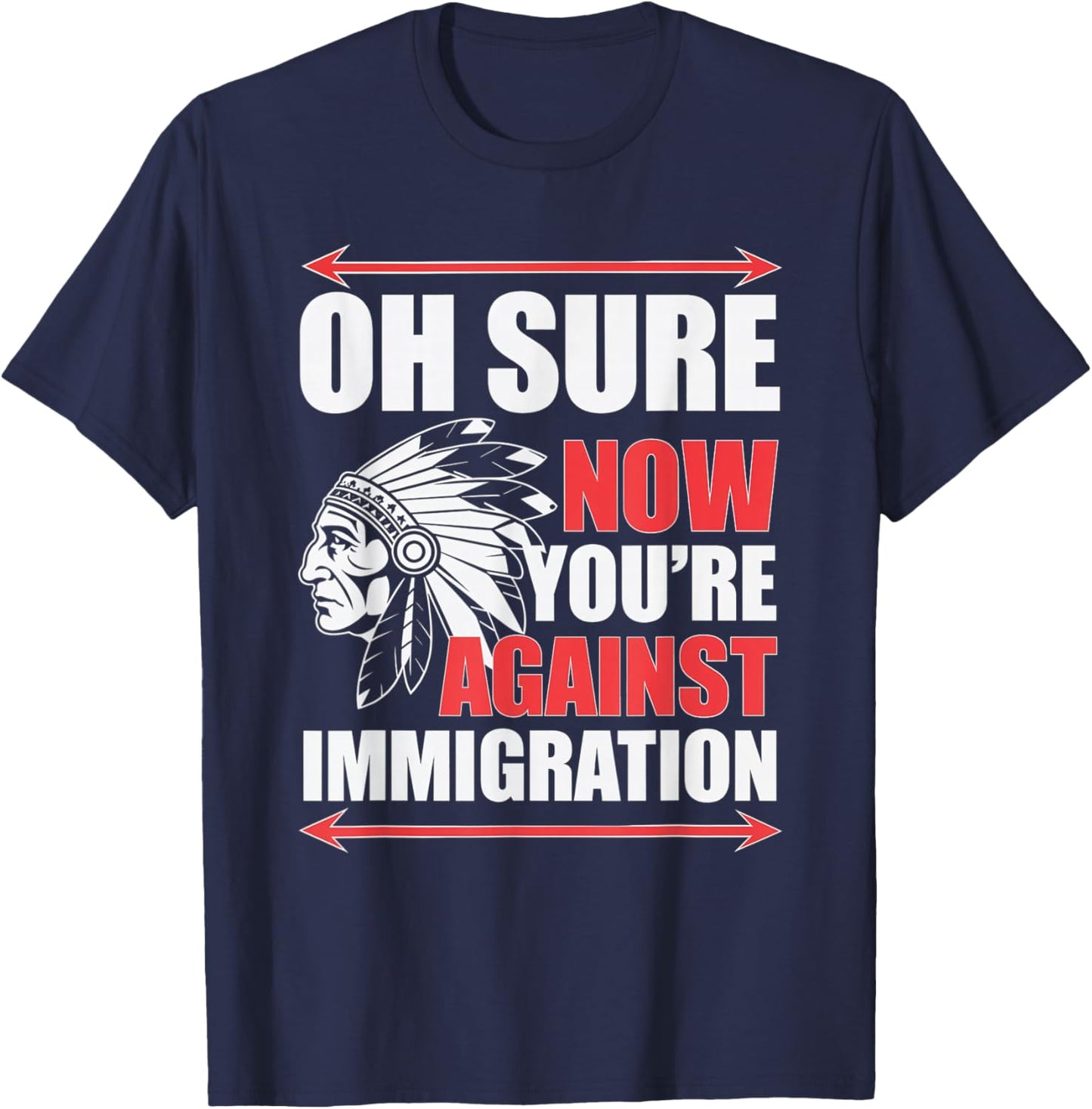 Oh Sure Now You're Against Immigration Native American -Adults T-Shirt - T-Shirt | Navy